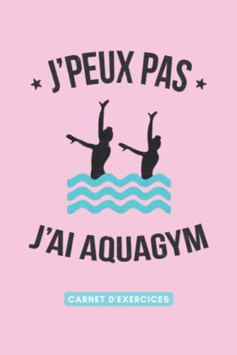 J'peux pas, j'ai Aquagym : Carnet de Notes pour Suivi d'Entraînement Aquatique