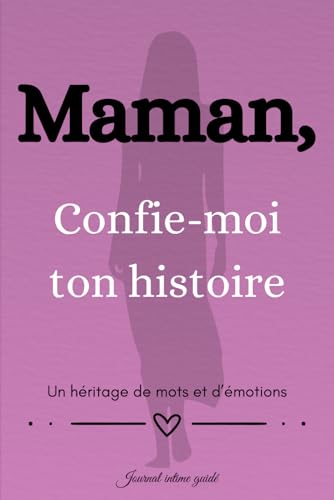 Maman, Confie-moi ton histoire : Journal intime guidé pour préserver vos souvenirs familiaux et renforcer vos liens