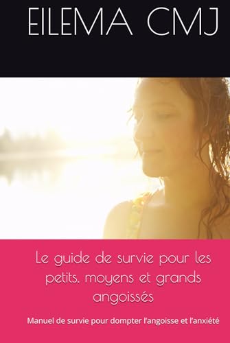 Le Guide de Survie pour les Angoissés: Domptez l'Anxiété au Quotidien