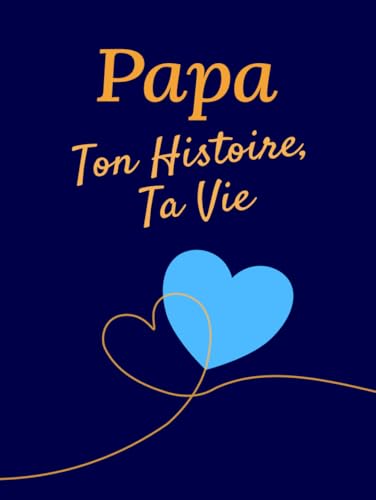 Papa, Ton Histoire, Ta Vie : Journal de Souvenirs à Compléter avec Frise Chronologique – Cadeau Fête des Pères et Anniversaires