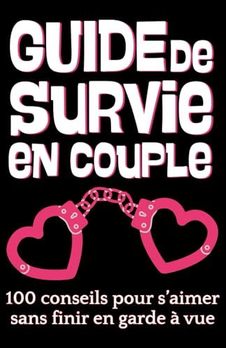 Guide de Survie en Couple : 100 Conseils pour Aimer Sans Finir en Garde à Vue