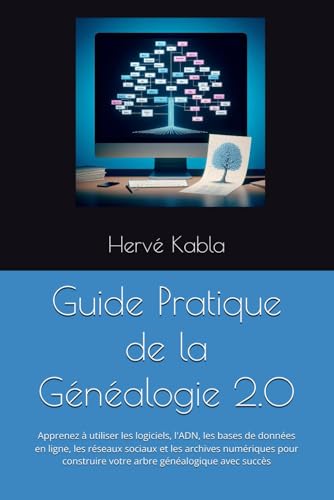 Guide Pratique de la Généalogie 2.0 : Maîtrisez les outils numériques pour construire votre arbre généalogique
