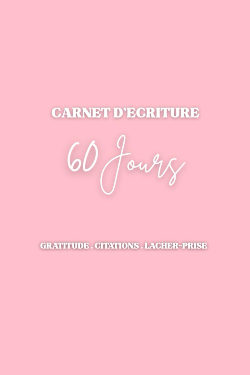 Carnet d'écriture 60 jours pour se reconnecter à soi : Journal guidé de développement personnel avec gratitude et lâcher-prise