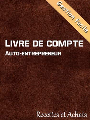 Livre de Compte Auto-Entrepreneur: Registre Simplifié des Recettes et Achats pour Micro-Entreprises