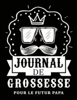 Journal de Grossesse pour Futur Papa : Carnet Guidé pour Suivre l'Attente et Préparer l'Arrivée de Bébé