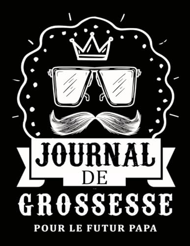 Journal de Grossesse pour Futur Papa : Carnet Guidé pour Suivre l'Attente et Préparer l'Arrivée de Bébé