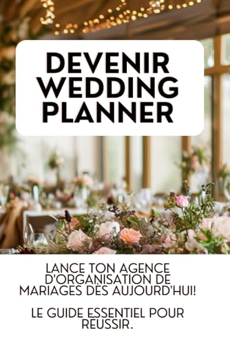Devenir Wedding Planner : Lance ton Agence d'Organisation de Mariages ! Le Guide Essentiel pour Réussir.