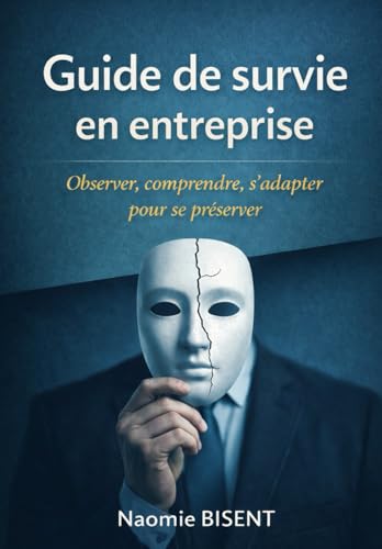 Guide de survie en entreprise : Observer, comprendre, s'adapter pour se préserver