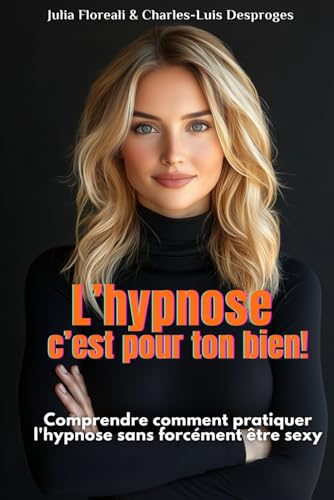 L'hypnose c'est pour ton bien ! : Comprendre et pratiquer l'hypnose sans être un expert