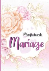 Planificateur de Mariage : Guide Complet pour Organiser Votre Jour J en Toute Sérénité | Carnet Souple 110 Pages