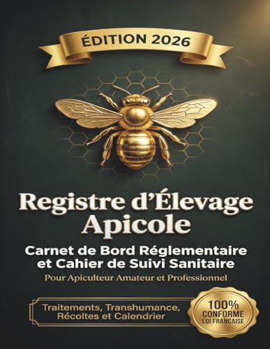Registre d’Élevage Apicole : Carnet de Bord Réglementaire et Suivi Sanitaire Obligatoire pour Apiculteurs Amateurs et Professionnels - Suivi des Ruches, Récoltes et Calendrier Annuel