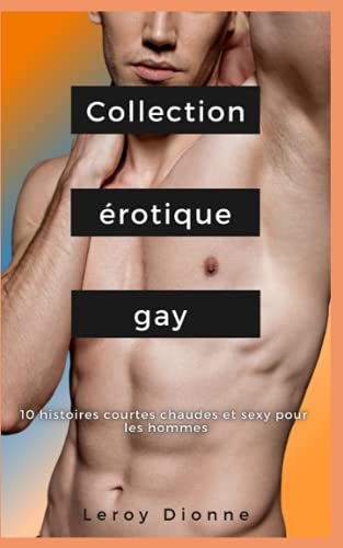 Collection Érotique Gay : 10 Histoires Courtes Chaleureuses et Sexy pour Hommes