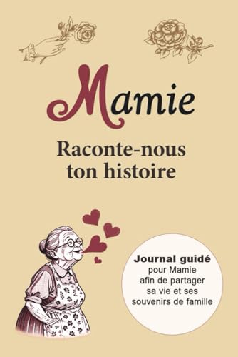 Mamie raconte-nous ton histoire : Journal guidé à remplir pour Mamie | Cahier de souvenirs pour partager sa vie et son histoire familiale