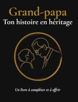 Grand-père, Raconte-moi Ton Histoire : Journal de Souvenirs Familiaux Guidé
