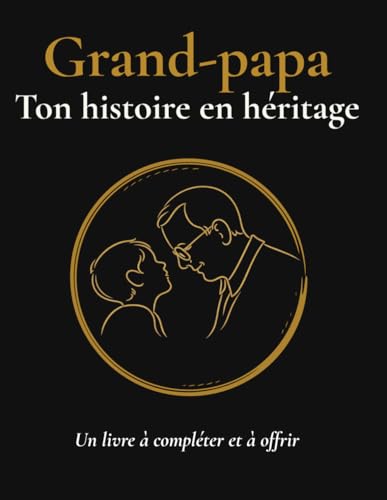 Grand-père, Raconte-moi Ton Histoire : Journal de Souvenirs Familiaux Guidé