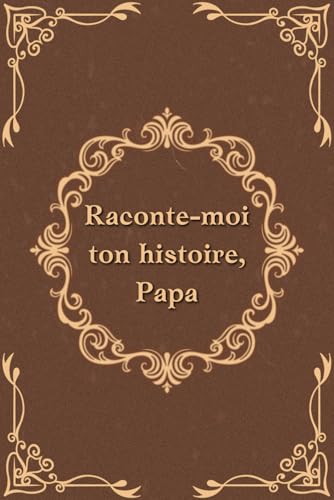 Raconte-moi ton histoire, Papa : Journal autobiographique guidé pour les pères, souvenir à transmettre et cadeau mémorable pour hommes