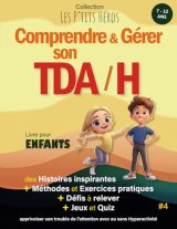 Comprendre et Gérer son TDAH : Histoires Inspirantes, Exercices et Jeux pour Enfants de 7 à 12 Ans
