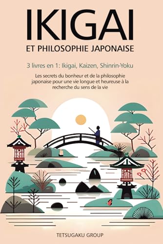 Ikigai et Philosophie Japonaise : 3 livres en 1 - Secrets du bonheur, sens de la vie et bien-être