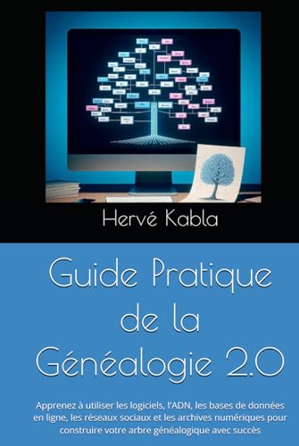 Guide Pratique Généalogie 2.0 : Logiciels, ADN, Bases de Données en Ligne et Archives pour Construire Votre Arbre Familial