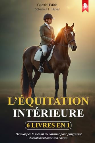 L’ÉQUITATION INTÉRIEURE : 6 Livres en 1 pour Développer le Mental du Cavalier et Progresser Durablement avec son Cheval