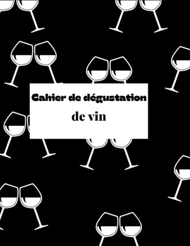 Cahier de Dégustation de Vin : Carnet Détaillé pour Passionnés d'Œnologie