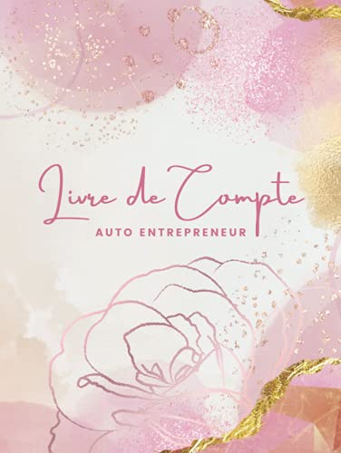 Livre de Compte Auto Entrepreneur: Cahier de Comptabilité Recette Dépense Facile, Couverture Fleur Rose Doré