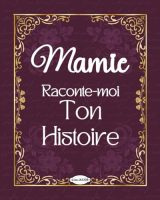Mamie raconte-moi ton histoire : Le journal mémoire guidé pour recueillir les souvenirs de votre grand-mère et créer un livre familial unique