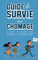 Guide de survie au chômage : Le livre drôle et décomplexé pour garder le moral quand on n’a plus de boulot