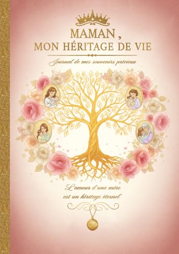 Maman, Mon Héritage de Vie : Journal-Mémoire à Compléter pour Transmettre Souvenirs, Valeurs et Amour