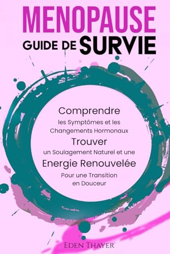 Ménopause Guide de Survie : Comprendre, Gérer et Vivre Pleinement cette Transition