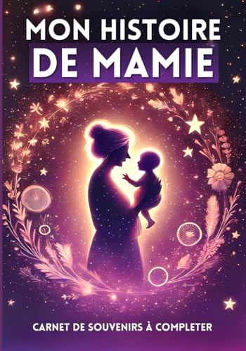 Mon Histoire de Mamie : Journal Guidé pour Raconter Sa Vie et Ses Souvenirs | Cadeau Unique pour Petits-Enfants, Anniversaires, Noël, Fête des Grands-Mères