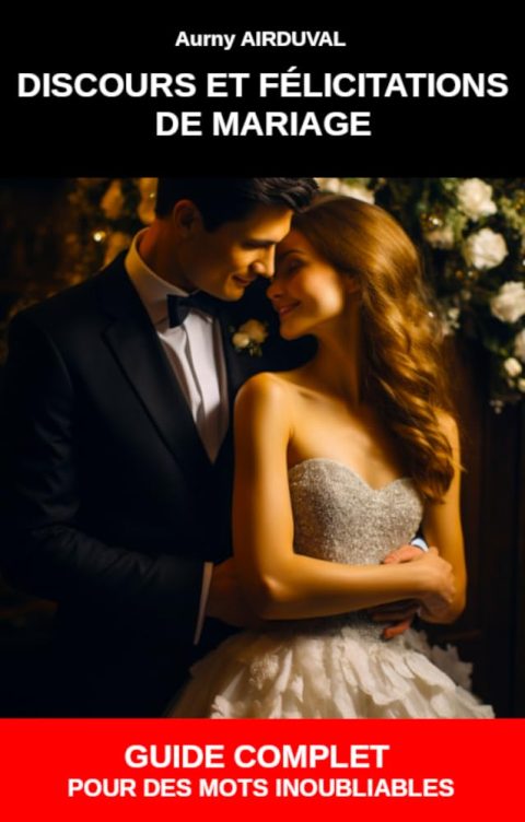 Discours et félicitations de mariage : Guide complet pour des mots inoubliables, modèles et techniques pour une prise de parole exceptionnelle