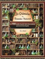 Le Grimoire des Remèdes Naturels : Plantes Médicinales et Huiles Essentielles pour une Santé au Quotidien