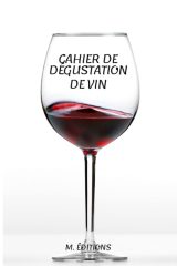 Cahier de Dégustation de Vin : Guide d'Initiation à l'Œnologie et Carnet de Notes Personnelles