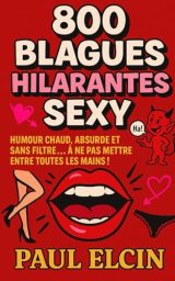 800 Blagues Hilarantes et Sexy : Le Recueil Indispensable pour des Moments Complices et Rires Garantis