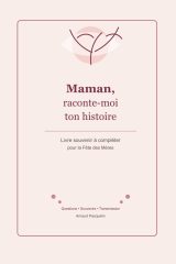 Maman, raconte-moi ton histoire : Le journal intime guidé pour transmettre les souvenirs et les leçons de vie d'une mère