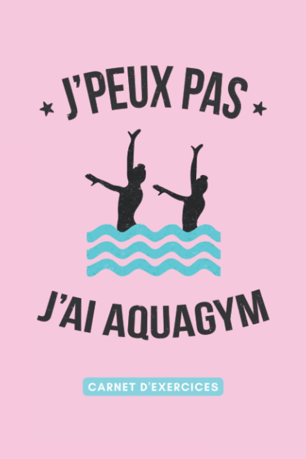 J'peux pas, j'ai Aquagym : Carnet de Notes pour Suivi d'Entraînement Aquatique