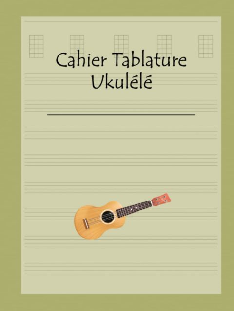 Cahier Tablature Ukulélé : 120 pages pour Composer et Noter Vos Musiques
