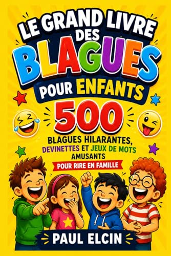 Le Grand Livre des Blagues pour Enfants: 500 Histoires Hilarantes et Devinettes pour Rire en Famille (6-12 ans)