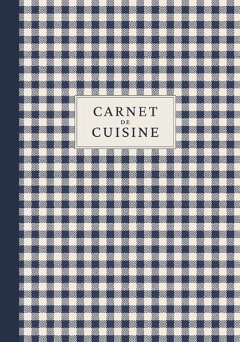 Carnet de Cuisine : Le Cahier Parfait pour Noter, Organiser et Transmettre Vos Meilleures Recettes Familiales