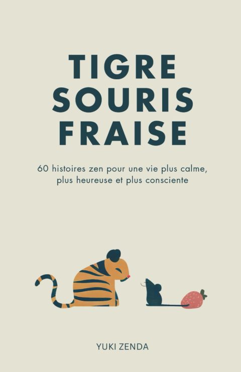 Tigre Souris Fraise: 60 Histoires Zen pour une Vie Calme, Heureuse et Consciente – Réflexions pour Débutants