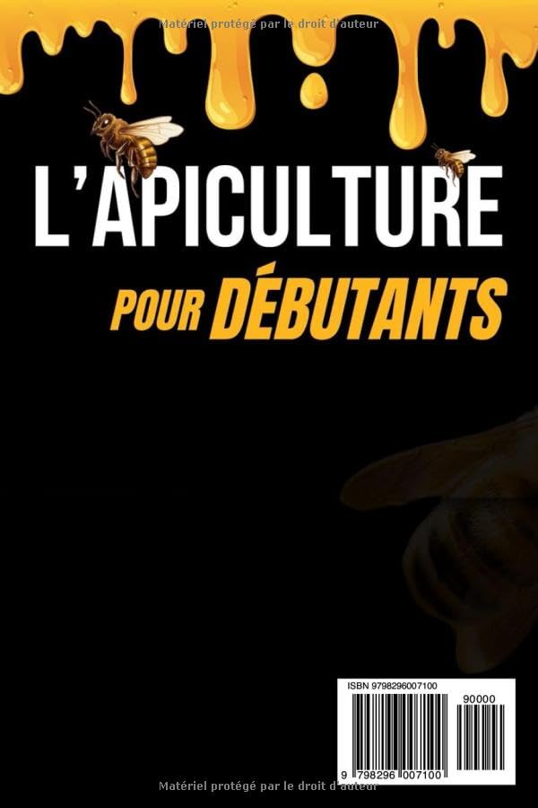 L'APICULTURE POUR DÉBUTANTS: Guide complet pour créer et gérer votre ruche, récolter du miel et dépanner rapidement vos colonies