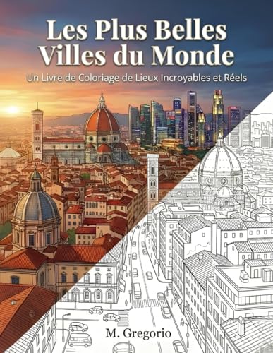 Les Plus Belles Villes du Monde : Livre de Coloriage de Lieux Incroyables et Réels pour un Voyage Créatif et Apaisant