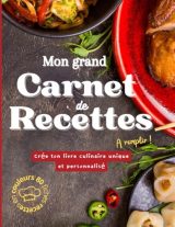 Mon Grand Carnet de Recettes : Cahier de Cuisine à Remplir avec 80 Fiches pour Vos Plats Préférés