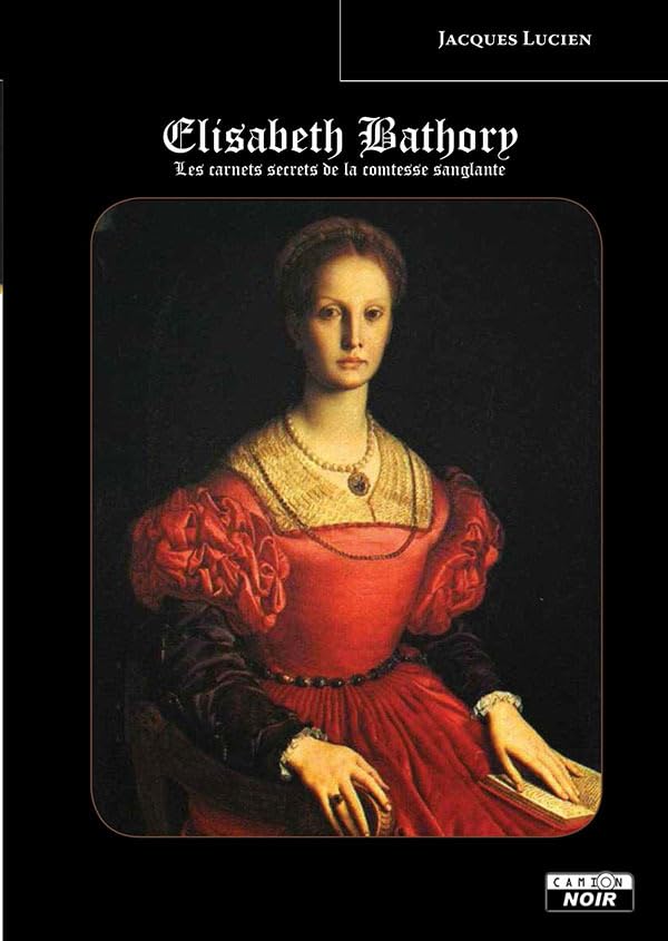 Elisabeth Bathory : Les carnets secrets de la Comtesse sanglante - Révélations sur l'aristocrate la plus cruelle de l'histoire