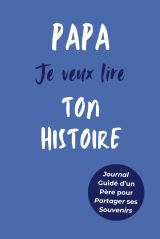 Papa, Je Veux Lire Ton Histoire: Le Livre Souvenir Ultime pour Immortaliser le Parcours Unique de Votre Père