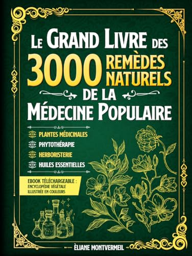 Le Grand Livre des 3000 Remèdes Naturels : Huiles Essentielles, Argent Colloïdal, Phytothérapie et Plus Encore