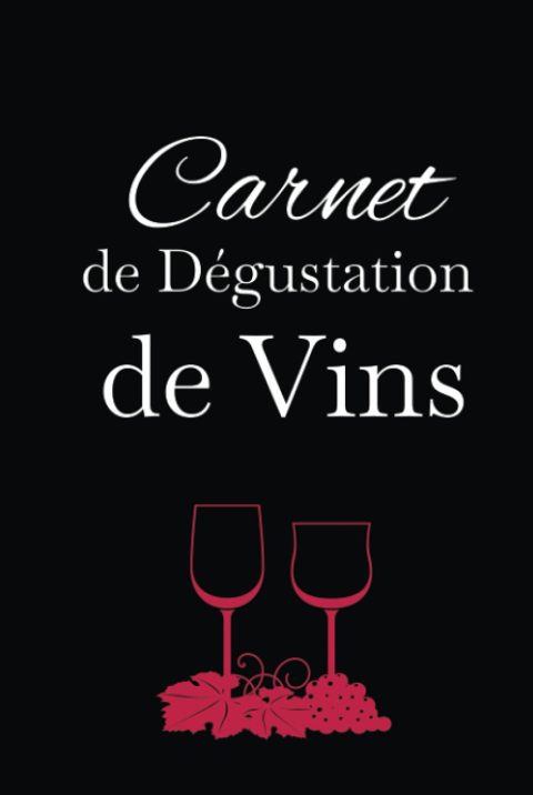 Carnet de Dégustation de Vins: Journal et Cahier de Notes pour Amateurs de Vin