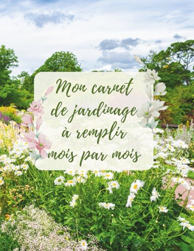 Mon Carnet de Jardinage à Remplir Mois par Mois : La Petite Encyclopédie de Mon Jardin