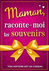 Maman, raconte-moi tes souvenirs : Ton histoire est un cadeau inestimable